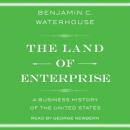 The Land of Enterprise: A Business History of the United States Audiobook