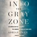 Into the Gray Zone: A Neuroscientist Explores the Border Between Life and Death, Adrian Owen