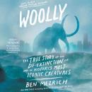 Woolly: The True Story of the Quest to Revive one of History's Most Iconic Extinct Creatures Audiobook
