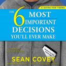 The 6 Most Important Decisions You'll Ever Make: A Guide for Teens: Updated for the Digital Age Audiobook