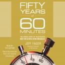 Fifty Years of 60 Minutes: The Inside Story of Television's Most Influential News Broadcast, Jeff Fager