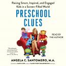 Preschool Clues: Raising Smart, Inspired, and Engaged Kids in a Screen-Filled World, Deborah Reber, Angela C. Santomero
