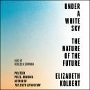 Under a White Sky: The Nature of the Future, Elizabeth Kolbert