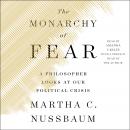 The Monarchy of Fear: A Philosopher Looks at Our Political Crisis Audiobook