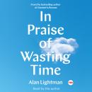 In Praise of Wasting Time, Alan Lightman