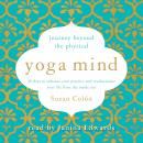 Yoga Mind: Journey Beyond the Physical, 30 Days to Enhance your Practice and Revolutionize Your Life From the Inside Out, Suzan Colón