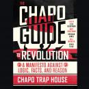 The Chapo Guide to Revolution: A Manifesto Against Logic, Facts, and Reason
