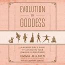 Evolution of Goddess: A Modern Girl's Guide to Activating Your Feminine Superpowers