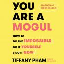 You Are a Mogul: How to Do the Impossible, Do It Yourself, and Do It Now, Tiffany Pham