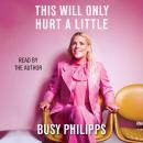 This Will Only Hurt a Little, Busy Philipps