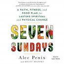 Seven Sundays: A Six-Week Plan for Physical and Spiritual Change, Alec Penix, Myatt Murphy