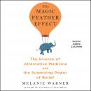 Magic Feather Effect: The Science of Alternative Medicine and the Surprising Power of Belief, Melanie Warner
