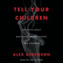 Tell Your Children: The Truth About Marijuana, Mental Illness, and Violence