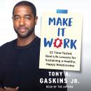 Make It Work: 22 Time-Tested, Real-Life Lessons for Sustaining a Healthy, Happy Relationship, Tony A. Gaskins