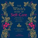 The Witch's Book of Self-Care: Magical Ways to Pamper, Soothe, and Care for Your Body and Spirit Audiobook
