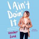 I Ain't Doin' It: Unfiltered Thoughts From a Sarcastic Southern Sweetheart Audiobook