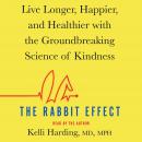 Rabbit Effect: Live Longer, Happier, and Healthier with the Groundbreaking Science of Kindness, Kelli Harding