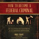 How to Become a Federal Criminal: An Illustrated Handbook for the Aspiring Offender Audiobook