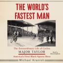 The World's Fastest Man: The Extraordinary Life of Cyclist Major Taylor, America's First Black Sport Audiobook