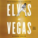 Elvis in Vegas: How the King Reinvented the Las Vegas Show Audiobook
