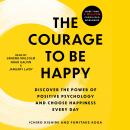 Courage to Be Happy: Discover the Power of Positive Psychology and Choose Happiness Every Day, Fumitake Koga, Ichiro Kishimi