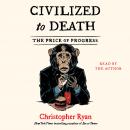 Civilized To Death: The Price of Progress, Christopher Ryan