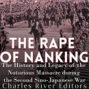 The Rape of Nanking: The History and Legacy of the Notorious Massacre during the Second Sino-Japanes Audiobook