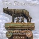 The Etruscans: The History and Culture of the Ancient Italian Civilization that Preceded the Romans Audiobook