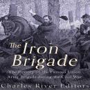 The Iron Brigade: The History of the Famous Union Army Brigade During the Civil War Audiobook