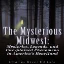 The Mysterious Midwest: Mysteries, Legends, and Unexplained Phenomena in America's Heartland Audiobook