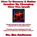 How to Become a Better Speaker By Changing How You Speak: Change Techniques that Will Transform a Speech into a Memorable Event