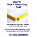 How to Heal a Broken Leg—Fast!: Understanding How to Deal With a Broken Leg in Order to Start Walkin Audiobook