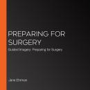 Preparing For Surgery: Guided Imagery: Preparing for Surgery Audiobook
