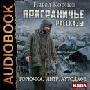 Приграничье. Рассказы: Горючка, Литр, Аутодафе Audiobook