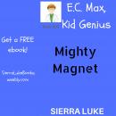 Mighty Magnet: E.C. Max, Kid Genius Book 2, Sierra Luke