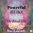 Powerful Reiki Healing Meditation - 4 of 10 Fear and Anxiety: Fear and Anxiety Audiobook
