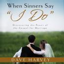 When Sinners Say 'I Do': Discovering the Power of the Gospel of Marriage Audiobook