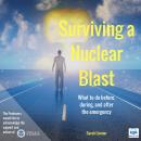 Surviving a Nuclear Blast: What to Do Before, During, and After the Emergency Audiobook