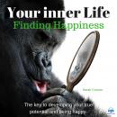 Your Inner Life: Finding Happiness: The Key to Developing Your True Potential and Being Happy Audiobook