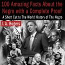 100 Amazing Facts About the Negro with Complete Proof: A Short Cut to the World History of the Negro Audiobook