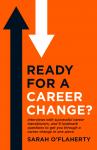 Ready For A Career Change?: Interviews with successful career transitioners, and 9 landmark questions to get you through a career change in one piece.: All the career change advice you need in one boo, Sarah O'Flaherty