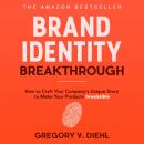 Brand Identity Breakthrough: How to Craft Your Company's Unique Story to Make Your Products Irresist Audiobook
