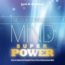 The Subconscious Mind Superpower: How to Unlock the Powerful Force of Your Subconscious Mind Audiobook