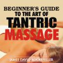 Beginner's Guide to the Art of Tantric Massage Audiobook