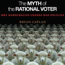 The Myth of the Rational Voter: Why Democracies Choose Bad Policies Audiobook