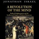 A Revolution of the Mind: Radical Enlightenment and the Intellectual Origins of Modern Democracy Audiobook