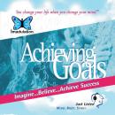 Achieving Goals: You Change Your Life when You Change Your Mind Audiobook