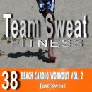 Beach Cardio Workout: Volume 2: Team Sweat Audiobook