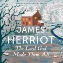 The Lord God Made Them All: The Classic Memoirs of a Yorkshire Country Vet Audiobook