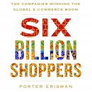 Six Billion Shoppers: The Companies Winning the Global E-Commerce Boom Audiobook